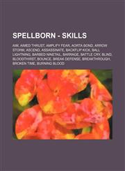 Spellborn - Skills Aim, Aimed Thrust, Amplify Fear, Aorta Bond, Arrow Storm, Ascend, Assassinate, Backflip Kick, Ball Lightning, Barbed Ninetail, Barrage, Battle Cry, Blind, Bloodthirst, Bounce, Break Defense, Breakthrough, Broken Time, Burning Blood, Ca,1234796759,9781234796754
