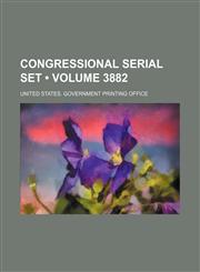 Congressional Serial Set (Volume 3882 ),1235759571,9781235759574