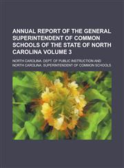Annual Report of the General Superintendent of Common Schools of the State of North Carolina Volume 3,1155129784,9781155129785