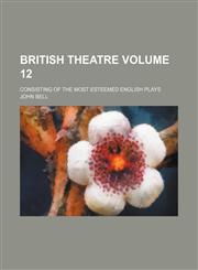 British theatre Volume 12 ; consisting of the most esteemed English plays,1153240068,9781153240062
