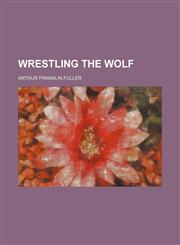 Wrestling the Wolf,1151622109,9781151622105