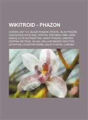 Wikitroid - Phazon Aurora Unit 313, Black Phazon Crystal, Blue Phazon, Cancerous rock nub, Central Specimen Tank, Dark Samus, Elite Nutrient Mix, Heavy Phazon Canister, Hopping Metroid, Jelsac, Kellium energy reactor, Leviathan, Leviathan womb, Liquid Ph,1234796961,9781234796969