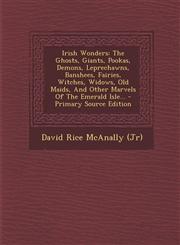 Irish Wonders The Ghosts, Giants, Pookas, Demons, Leprechawns, Banshees, Fairies, Witches, Widows, Old Maids, and Other Marvels of T,1294366521,9781294366522