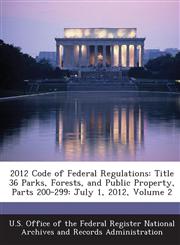 2012 Code of Federal Regulations Title 36 Parks, Forests, and Public Property, Parts 200-299: July 1, 2012, Volume 2,1287247628,9781287247623
