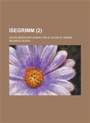 Isegrimm; Vaterlandischer Roman Von W. Alexis W. Haring (2),123454377X,9781234543778