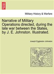 Narrative of Military Operations directed, during the late war between the States, by J. E. Johnston. Illustrated.,1241467080,9781241467081