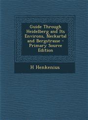 Guide Through Heidelberg and Its Environs, Neckartal and Bergstrasse - Primary Source Edition,1295289687,9781295289684