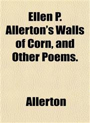 Ellen P. Allerton's Walls of Corn, and Other Poems.,1152648713,9781152648715