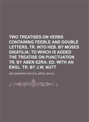 Two Treatises on Verbs Containing Feeble and Double Letters, Tr. Into Heb. by Moses GI Atilia; To Which Is Added the Treatise on Punctuation Tr. by AB,1130952169,9781130952162