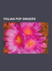 Italian Pop Singers Andrea Bocelli, Eros Ramazzotti Discography, Alice, Sabrina Salerno, Alessandra Amoroso, Alex Baroni, Dolcenera, Noemi,1230525823,9781230525822