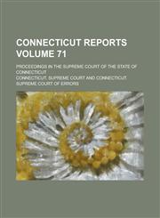Connecticut Reports; Proceedings in the Supreme Court of the State of Connecticut Volume 71,1236870255,9781236870254