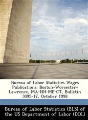 Bureau of Labor Statistics Wages Publications Boston-Worcester-Lawrence, MA-NH-ME-CT, Bulletin 3095-17, October 1998,1249395631,9781249395638