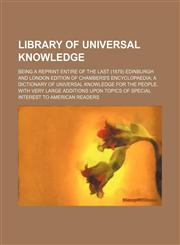 Library of universal knowledge; being a reprint entire of the last (1879) Edinburgh and London edition of Chambers's Encyclopaedia A dictionary of universal knowledge for the people. With very large additions upon topics of special interest to American re,1231192836,9781231192832