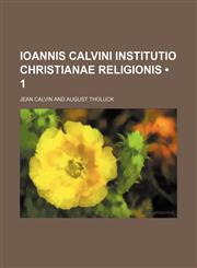 Ioannis Calvini Institutio Christianae Religionis (Volume 1),145908800X,9781459088009