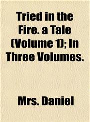Tried in the Fire. a Tale (Volume 1); In Three Volumes.,1153193558,9781153193559