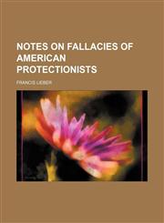 Notes on Fallacies of American Protectionists,1154516504,9781154516500