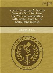 Arnold Schoenberg's Prelude from the Suite for Piano, Op. 25 From composition with twelve tones to the twelve-tone method.,1243639075,9781243639073