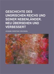 Geschichte des Ungrischen Reichs und seiner Nebenländer. neu übersehen und verbessert,1236769988,9781236769985