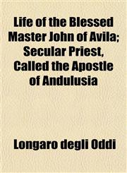 Life of the Blessed Master John of Avila; Secular Priest, Called the Apostle of Andulusia,1152543261,9781152543263