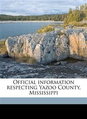 Official information respecting Yazoo County, Mississippi,1149936932,9781149936931
