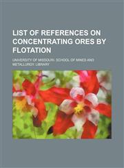 List of references on concentrating ores by flotation,1152389955,9781152389953
