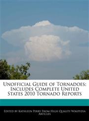 Unofficial Guide of Tornadoes; Includes Complete United States 2010 Tornado Reports,1241717095,9781241717094