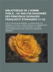 Bibliotheque de L'Homme Public; Sur La Politique En General, La Legislation, Les Finances, La Police, L'Agriculture Et Le Commerce En Particulier, Et,1153512068,9781153512060