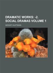 Dramatic Works Volume 1;  -2. Social dramas,115111460X,9781151114600