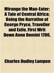 Mirango the Man-Eater; A Tale of Central Africa; Being the Narrative of George Pryce, Traveller and Exile, First Writ Down Anno Domini 1706,,115215043X,9781152150430