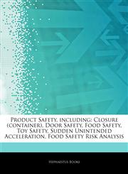 Articles On Product Safety, including Closure (container), Door Safety, Food Safety, Toy Safety, Sudden Unintended Acceleration, Food Safety Risk Analysis,1243398906,9781243398901