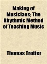 Making of Musicians; The Rhythmic Method of Teaching Music,1152204866,9781152204867