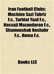 Iran Football Club Introduction Machine Sazi Tabriz F.c., Tarbiat Yazd F.c., Nassaji Mazandaran F.c., Shamoushak Noshahr F.c., Homa F.c.,1155936310,9781155936314