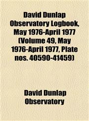 David Dunlap Observatory Logbook, May 1976-April 1977 (Volume 49, May 1976-April 1977, Plate nos. 40590-41459),1153465779,9781153465779