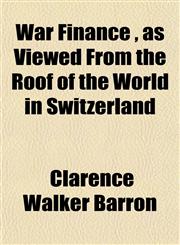 War Finance , as Viewed From the Roof of the World in Switzerland,1152109804,9781152109803
