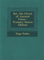 Bel, the Christ of Ancient Times - Primary Source Edition,1287536425,9781287536420