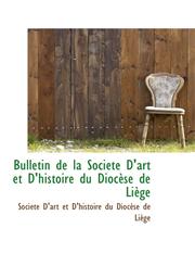 Bulletin de la Société D'art et D'histoire du Diocèse de Liège,1103040316,9781103040315