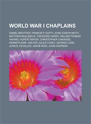 World War I chaplains Daniel Brottier, Francis P. Duffy, John Joseph Mitty, Matthew Mullineux, Theodore Hardy, William Thomas Havard, Rupert Mayer, Christopher Chavasse, Kenneth Kirk, Walter Julius Carey, George Long, John B. DeValles,1155605136,9781155605135