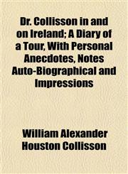 Dr. Collisson in and on Ireland; A Diary of a Tour, With Personal Anecdotes, Notes Auto-Biographical and Impressions,115224311X,9781152243118