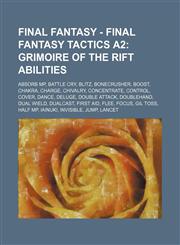 Final Fantasy - Final Fantasy Tactics A2 Grimoire of the Rift Abilities: Absorb MP, Battle Cry, Blitz, Bonecrusher, Boost, Chakra, Charge, Chivalry, Concentrate, Control, Cover, Dance, Deluge, Double Attack, Doublehand, Dual Wield, Dualcast, First Aid, F,1234669226,9781234669225