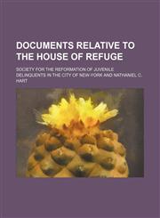 Documents relative to the House of Refuge,1152239988,9781152239982