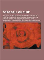 Drag Ball Culture Ball Culture, Banjee, House of Xtravaganza, How Do I Look, Imperial Court System, Jennie Livingston, Kevin Aviance, Pa,1230535527,9781230535524