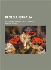 In Old Australia; Records and Reminiscences From 1794,1150965878,9781150965876