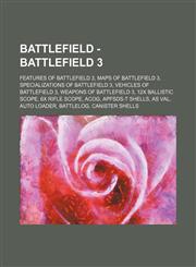 Battlefield - Battlefield 3 Features of Battlefield 3, Maps of Battlefield 3, Specializations of Battlefield 3, Vehicles of Battlefield 3, Weapons of Battlefield 3, 12x Ballistic Scope, 6x Rifle Scope, ACOG, APFSDS-T Shells, AS Val, Auto Loader, Battlelo,1234847787,9781234847784