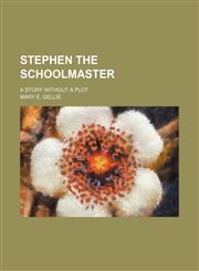 Stephen the Schoolmaster; A Story Without a Plot,1150708743,9781150708749