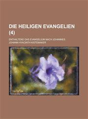 Die Heiligen Evangelien; Enthaltend Das Evangelium Nach Johannes (4 ),1153486369,9781153486361