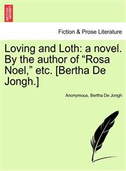 Loving and Loth a novel. By the author of "Rosa Noel," etc. [Bertha De Jongh.],1240869916,9781240869916