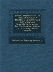 Lasche's Magazine For The Practical Distiller A Monthly Journal Devoted To Practical And Scientific Information For The Distiller, Volume 3... - Primary Source Edition,1293872601,9781293872604