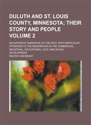 Duluth and St. Louis County, Minnesota; An Authentic Narrative of the Past, with Particular Attention to the Modern Era in the Commercial, Industrial, Educational, Civic and Social Development Volume 2,1234201275,9781234201272
