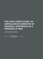Fast and Loose in Dixie, an Unprejudiced Narrative of Personal Experience as a Prisoner of War,1150009047,9781150009044