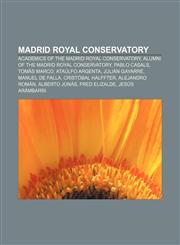 Madrid Royal Conservatory Academics of the Madrid Royal Conservatory, Alumni of the Madrid Royal Conservatory, Pablo Casals, Tomás Marco,1158170726,9781158170722